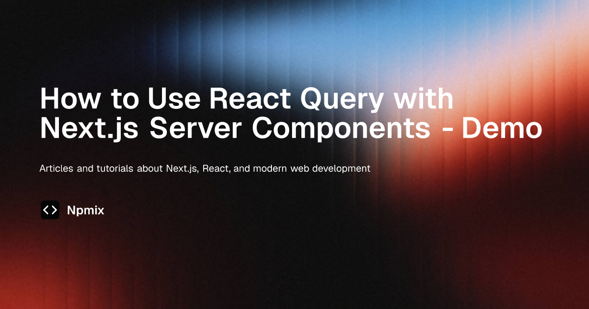 How to Use React Query with Next.js Server Components - Demo | Next.js ...